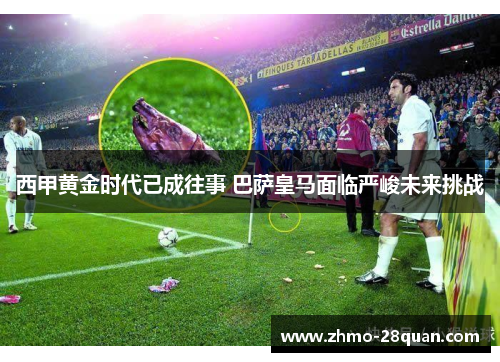 西甲黄金时代已成往事 巴萨皇马面临严峻未来挑战