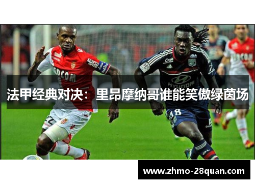 法甲经典对决：里昂摩纳哥谁能笑傲绿茵场