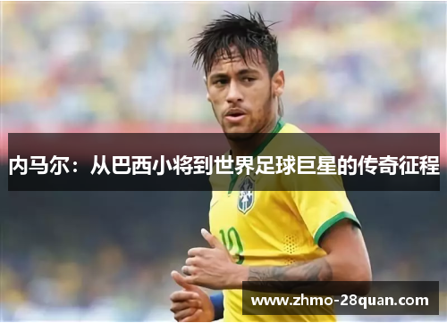 内马尔：从巴西小将到世界足球巨星的传奇征程